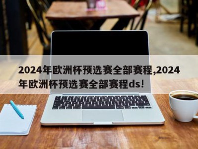 2024年欧洲杯预选赛全部赛程,2024年欧洲杯预选赛全部赛程ds!