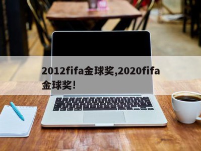 2012fifa金球奖,2020fifa金球奖!