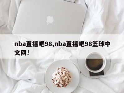 nba直播吧98,nba直播吧98篮球中文网!