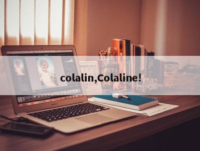 colalin,Colaline!