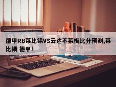 德甲RB莱比锡VS云达不莱梅比分预测,莱比锡 德甲!