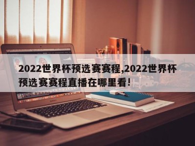 2022世界杯预选赛赛程,2022世界杯预选赛赛程直播在哪里看!