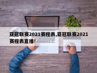 亚冠联赛2021赛程表,亚冠联赛2021赛程表直播!