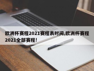 欧洲杯赛程2021赛程表时间,欧洲杯赛程2021全部赛程!