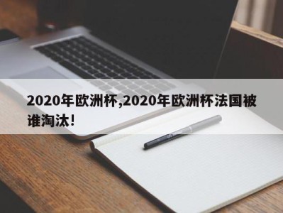 2020年欧洲杯,2020年欧洲杯法国被谁淘汰!