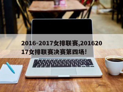 2016-2017女排联赛,20162017女排联赛决赛第四场!