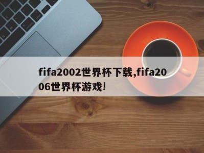 fifa2002世界杯下载,fifa2006世界杯游戏!