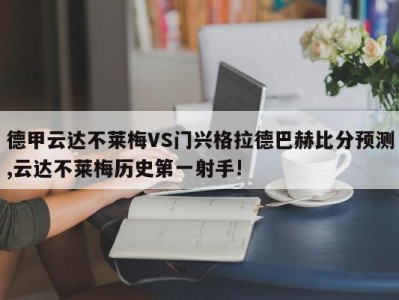 德甲云达不莱梅VS门兴格拉德巴赫比分预测,云达不莱梅历史第一射手!