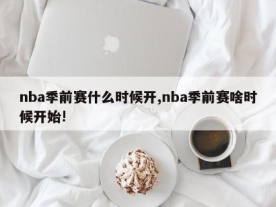 nba季前赛什么时候开,nba季前赛啥时候开始!