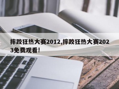 摔跤狂热大赛2012,摔跤狂热大赛2023免费观看!