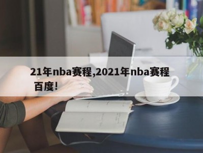 21年nba赛程,2021年nba赛程  百度!