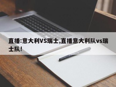 直播:意大利VS瑞士,直播意大利队vs瑞士队!