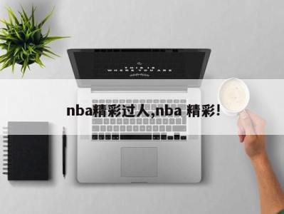 nba精彩过人,nba 精彩!