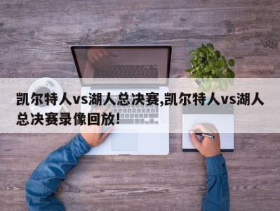 凯尔特人vs湖人总决赛,凯尔特人vs湖人总决赛录像回放!