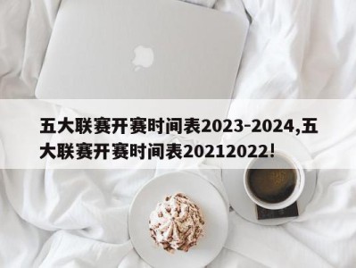 五大联赛开赛时间表2023-2024,五大联赛开赛时间表20212022!