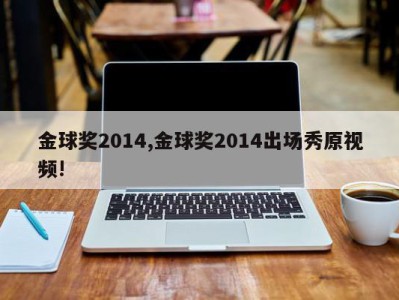 金球奖2014,金球奖2014出场秀原视频!