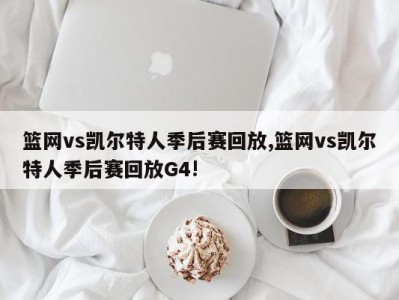 篮网vs凯尔特人季后赛回放,篮网vs凯尔特人季后赛回放G4!