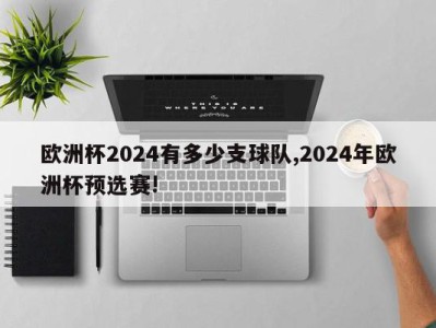 欧洲杯2024有多少支球队,2024年欧洲杯预选赛!