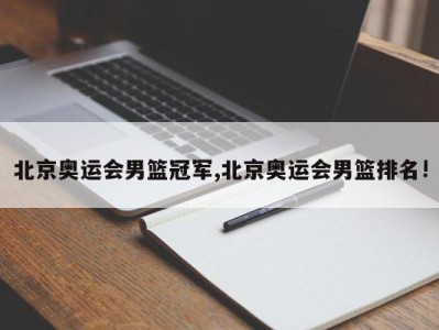 北京奥运会男篮冠军,北京奥运会男篮排名!