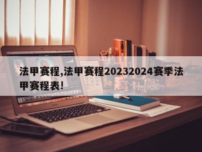 法甲赛程,法甲赛程20232024赛季法甲赛程表!