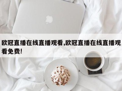 欧冠直播在线直播观看,欧冠直播在线直播观看免费!