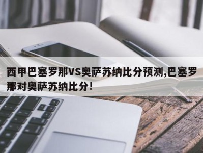 西甲巴塞罗那VS奥萨苏纳比分预测,巴塞罗那对奥萨苏纳比分!