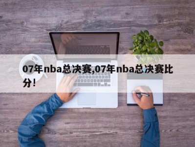 07年nba总决赛,07年nba总决赛比分!