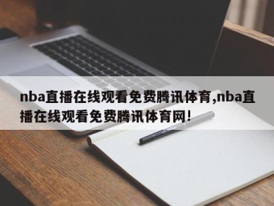 nba直播在线观看免费腾讯体育,nba直播在线观看免费腾讯体育网!