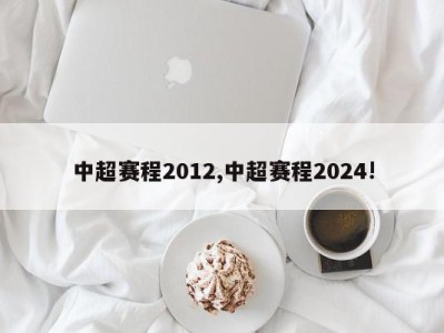 中超赛程2012,中超赛程2024!