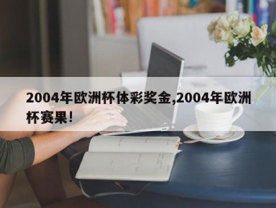 2004年欧洲杯体彩奖金,2004年欧洲杯赛果!