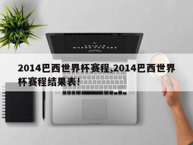 2014巴西世界杯赛程,2014巴西世界杯赛程结果表!