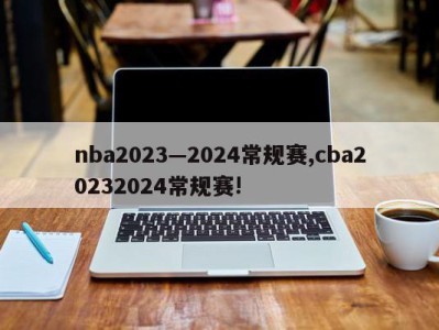 nba2023—2024常规赛,cba20232024常规赛!