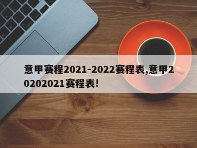 意甲赛程2021-2022赛程表,意甲20202021赛程表!