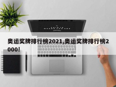 奥运奖牌排行榜2021,奥运奖牌排行榜2000!