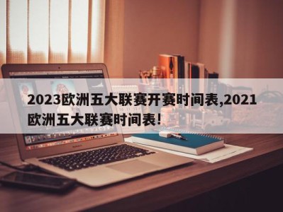 2023欧洲五大联赛开赛时间表,2021欧洲五大联赛时间表!