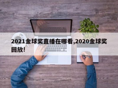 2021金球奖直播在哪看,2020金球奖回放!