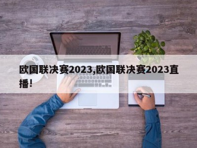 欧国联决赛2023,欧国联决赛2023直播!