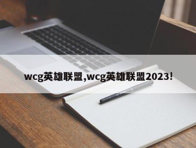 wcg英雄联盟,wcg英雄联盟2023!