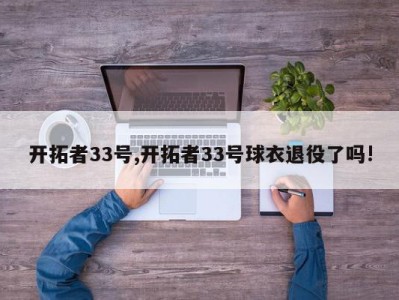 开拓者33号,开拓者33号球衣退役了吗!