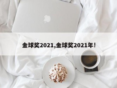 金球奖2021,金球奖2021年!