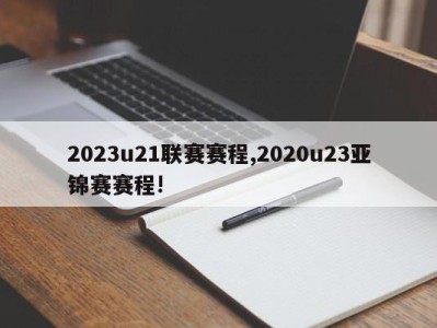 2023u21联赛赛程,2020u23亚锦赛赛程!